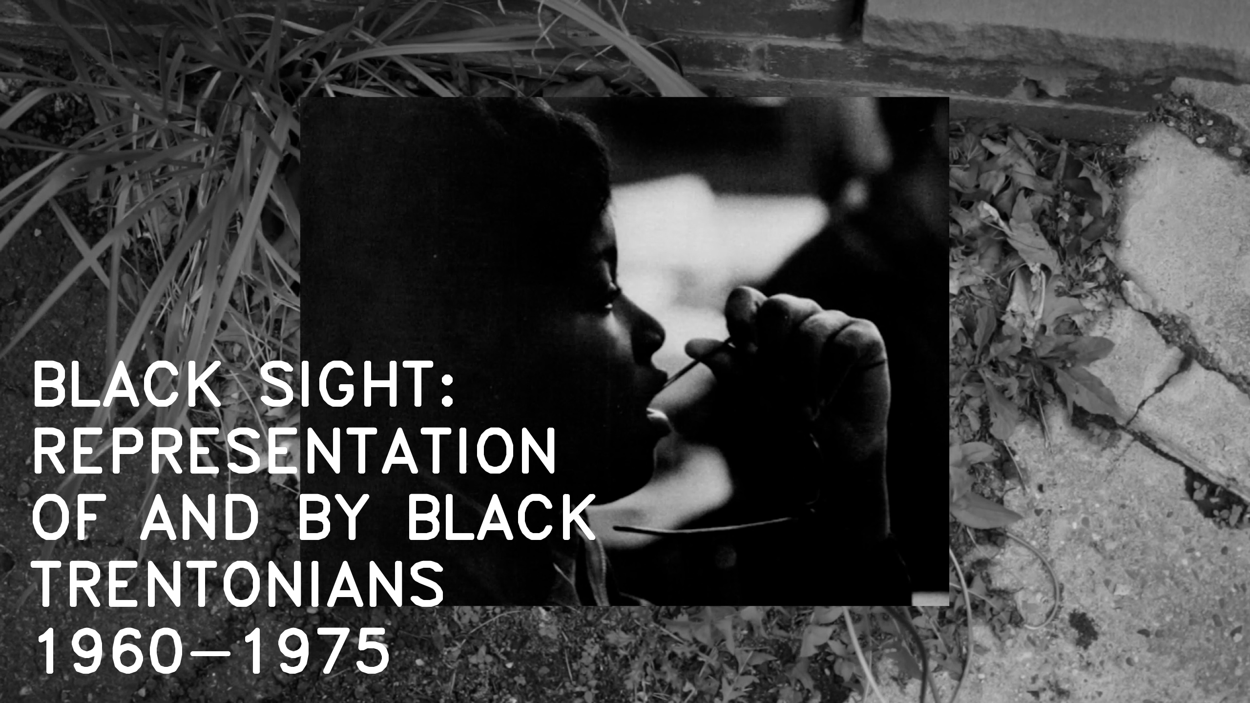 BLACK SIGHT: REPRESENTATION OF AND BY BLACK TRENTONIANS 1960-1975